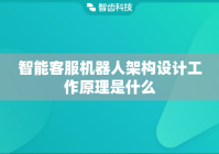智能客服机器人架构设计工作原理是什么