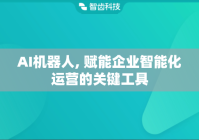 AI机器人, 赋能企业智能化运营的关键工具