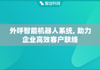 外呼智能机器人系统, 助力企业高效客户联络