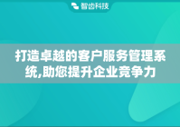 打造卓越的客户服务管理系统,助您提升企业竞争力