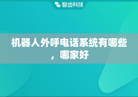 机器人外呼电话系统有哪些，哪家好