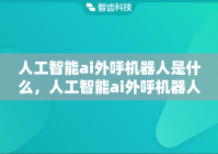 人工智能ai外呼机器人是什么，人工智能ai外呼机器人怎么用