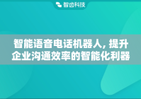 智能语音电话机器人, 提升企业沟通效率的智能化利器