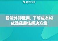 智能外呼费用, 了解成本构成选择最佳解决方案