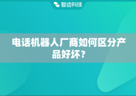 电话机器人厂商如何区分产品好坏？