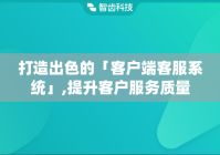 打造出色的「客户端客服系统」,提升客户服务质量