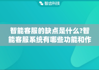 智能客服的缺点是什么?智能客服系统有哪些功能和作用？