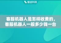 客服机器人是怎样收费的，客服机器人一般多少钱一台