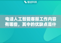 电话人工智能客服工作内容有哪些，其中的优缺点是什么