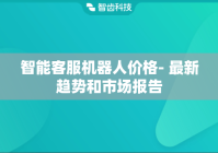 智能客服机器人价格- 最新趋势和市场报告