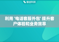 利用 '电话客服外包' 提升客户体验和业务效率