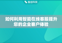 如何利用智能在线客服提升您的企业客户体验