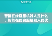智能在线客服机器人是什么，智能在线客服机器人的优点有哪些