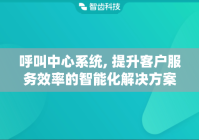 呼叫中心系统, 提升客户服务效率的智能化解决方案