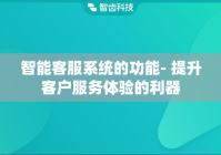 智能客服系统的功能- 提升客户服务体验的利器