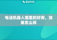 电话机器人哪里的好用，效果怎么样