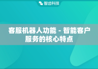 客服机器人功能 - 智能客户服务的核心特点