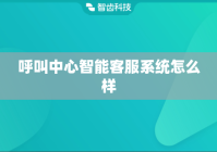 呼叫中心智能客服系统怎么样