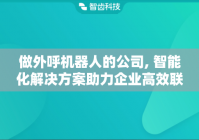 做外呼机器人的公司, 智能化解决方案助力企业高效联络