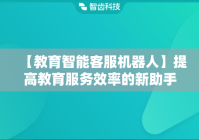 【教育智能客服机器人】提高教育服务效率的新助手
