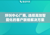 呼叫中心厂商, 选择高效智能化的客户联络解决方案