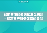 智能客服的知识库怎么搭建- 提高客户服务效率的关键