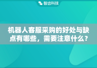 机器人客服采购的好处与缺点有哪些，需要注意什么？