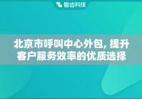 北京市呼叫中心外包, 提升客户服务效率的优质选择