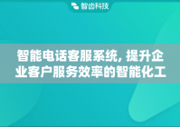 智能电话客服系统, 提升企业客户服务效率的智能化工具
