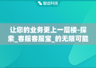 让您的业务更上一层楼-探索_客服客服宝_的无限可能