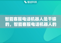 智能客服电话机器人是干嘛的，智能客服电话机器人的主要功能