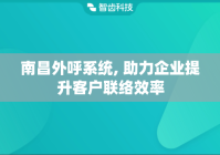 南昌外呼系统, 助力企业提升客户联络效率