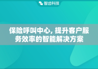 保险呼叫中心, 提升客户服务效率的智能解决方案