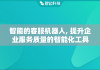 智能的客服机器人, 提升企业服务质量的智能化工具