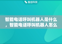 智能电话呼叫机器人是什么，智能电话呼叫机器人怎么设置