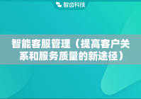 智能客服管理（提高客户关系和服务质量的新途径）