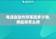 电话自动外呼系统多少钱，用起来怎么样