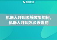机器人呼叫系统效果如何，机器人呼叫怎么设置的