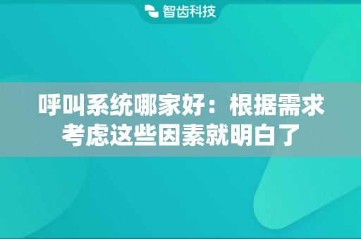 呼叫系统哪家好：根据需求考虑这些因素就明白了