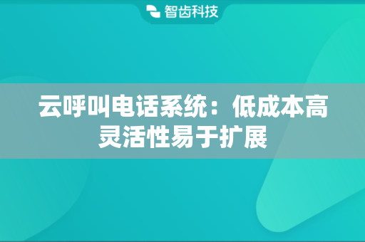 云呼叫电话系统：低成本高灵活性易于扩展