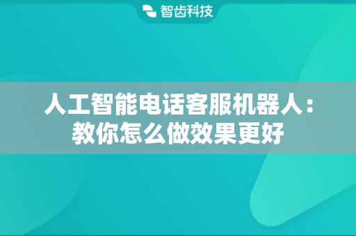 人工智能电话客服机器人：教你怎么做效果更好