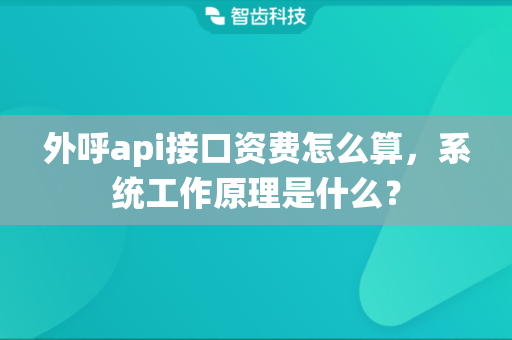 外呼api接口资费怎么算，系统工作原理是什么？