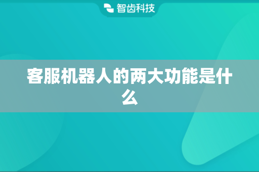 客服机器人的两大功能是什么