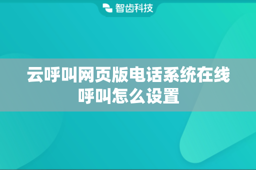 云呼叫网页版电话系统在线呼叫怎么设置