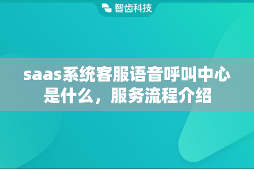 saas系统客服语音呼叫中心是什么，服务流程介绍