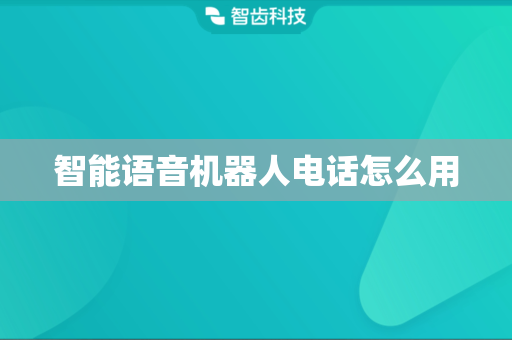 智能语音机器人电话怎么用