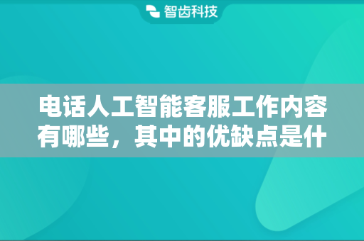 电话人工智能客服工作内容有哪些，其中的优缺点是什么
