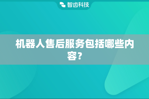 机器人售后服务包括哪些内容？