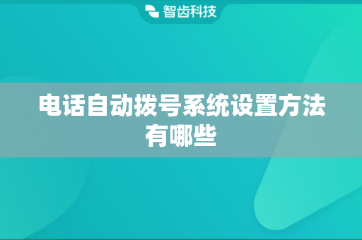 电话自动拨号系统设置方法有哪些