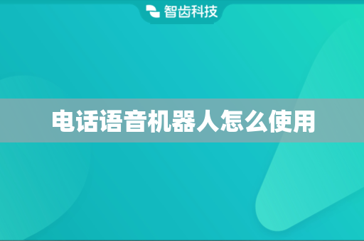 电话语音机器人怎么使用